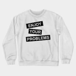 enjoy your problems Crewneck Sweatshirt